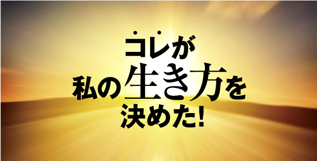 コレが私の生き方を決めた！