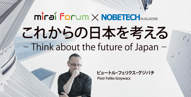 ピョートル・フェリクス・グジバチ　これからの日本を考える－ Think about the future of Japan