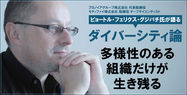 ピョートル・フェリクス・グジバチ氏が語る ダイバーシティ論 多様性のある組織だけが生き残る